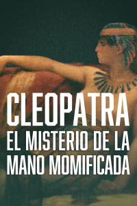 Cleopatra: el misterio de la mano momificada