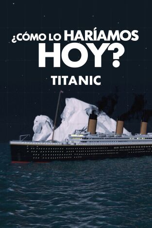¿Cómo lo haríamos hoy?. ¿Cómo lo haríamos hoy?: Titanic