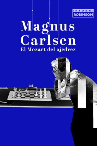 Informe Robinson. T(7). Informe Robinson (7): Magnus Carlsen, el Mozart del ajedrez