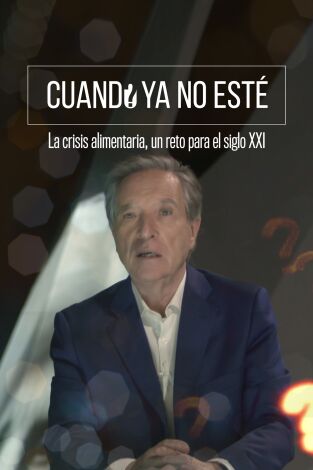 Cuando ya no esté. T(T4). Cuando ya no esté (T4): La crisis alimentaria, un reto para el siglo XXI