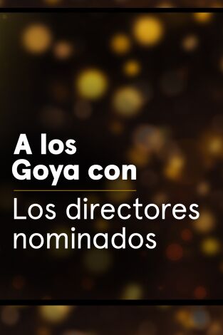 A los Goya con.... T(T1). A los Goya con... (T1): Los directores nominados