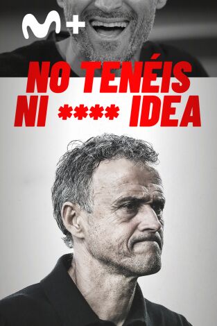 No tenéis ni **** idea Luis Enrique