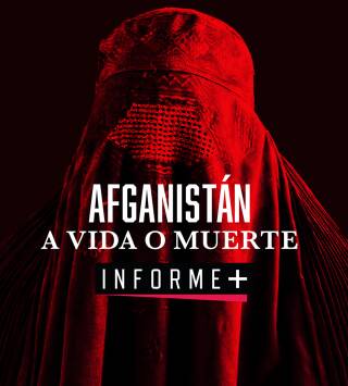 Informe+: Afganistán. A vida o muerte