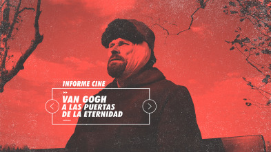 Informe Cine (T4): Van Gogh, a las puertas de la eternidad