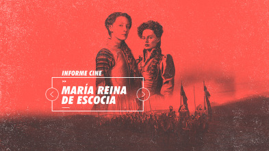 Informe Cine (T4): María, reina de Escocia