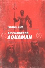 Informe Cine (T4): Descubriendo a Aquaman