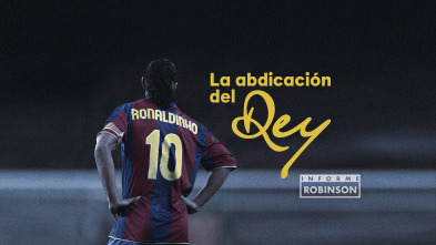 Informe Robinson (1): Ronaldinho. La abdicación del rey