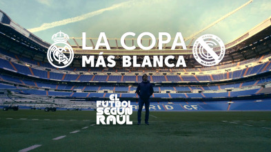 El fútbol según Raúl (1): La Copa más blanca