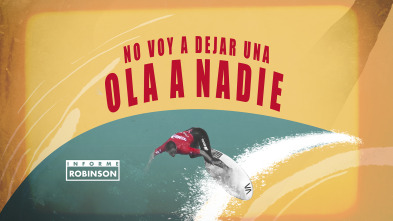 Informe Robinson (13): No voy a dejar una ola a nadie