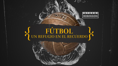 Informe Robinson (5): Fútbol. Un refugio en el recuerdo