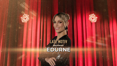 Late Motiv (T7): Edurne