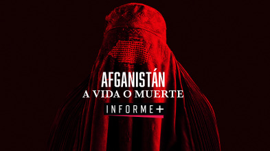 Informe+: Afganistán. A vida o muerte