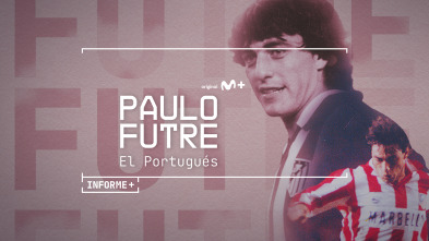 Informe Plus+. Paulo Futre, El Portugués