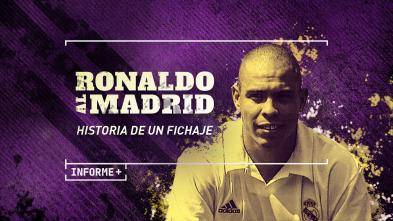 Informe+. Ronaldo al Madrid. Historia de un fichaje