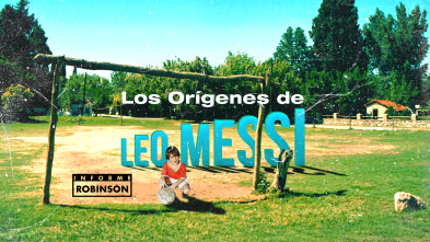 Informe Robinson (1): Los orígenes de Leo Messi