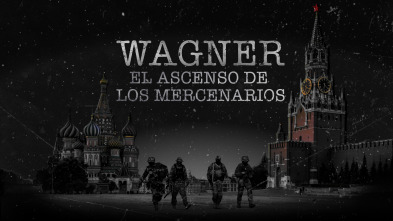 Wagner: el ascenso de los mercenarios 