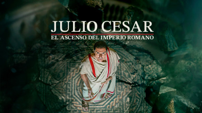 Julio César: El ascenso del Imperio romano 