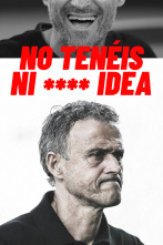 No tenéis ni **** idea Luis Enrique 