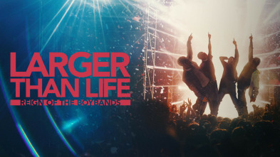 Larger than Life: El reinado de las Boybands