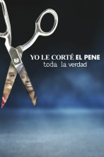 Yo le corté el pene: toda la verdad 