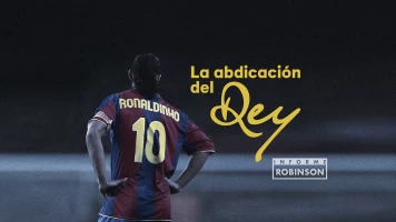 Informe Robinson. T(1). Informe Robinson (1): Ronaldinho. La abdicación del rey