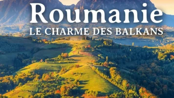 Roumanie, le charme des Balkans